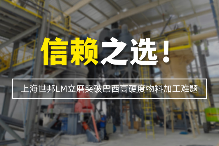 信賴之選 | 上海世邦LM立式磨粉機(jī)突破巴西高硬度物料加工難題！